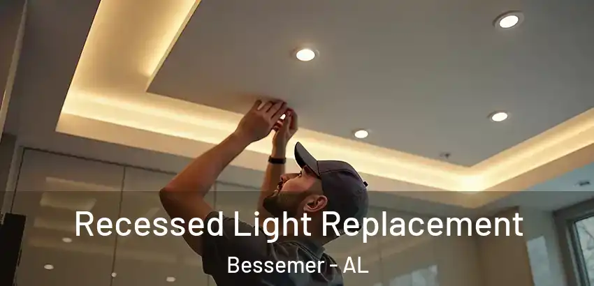  Recessed Light Replacement Bessemer - AL